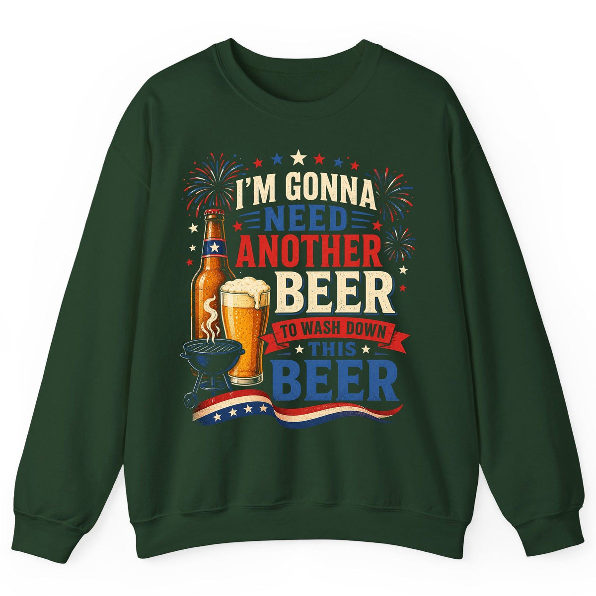 I'm Gonna Need Another Beer to Wash Down This Beer patriotic drinking humor Sweatshirt Forest Green product mockup