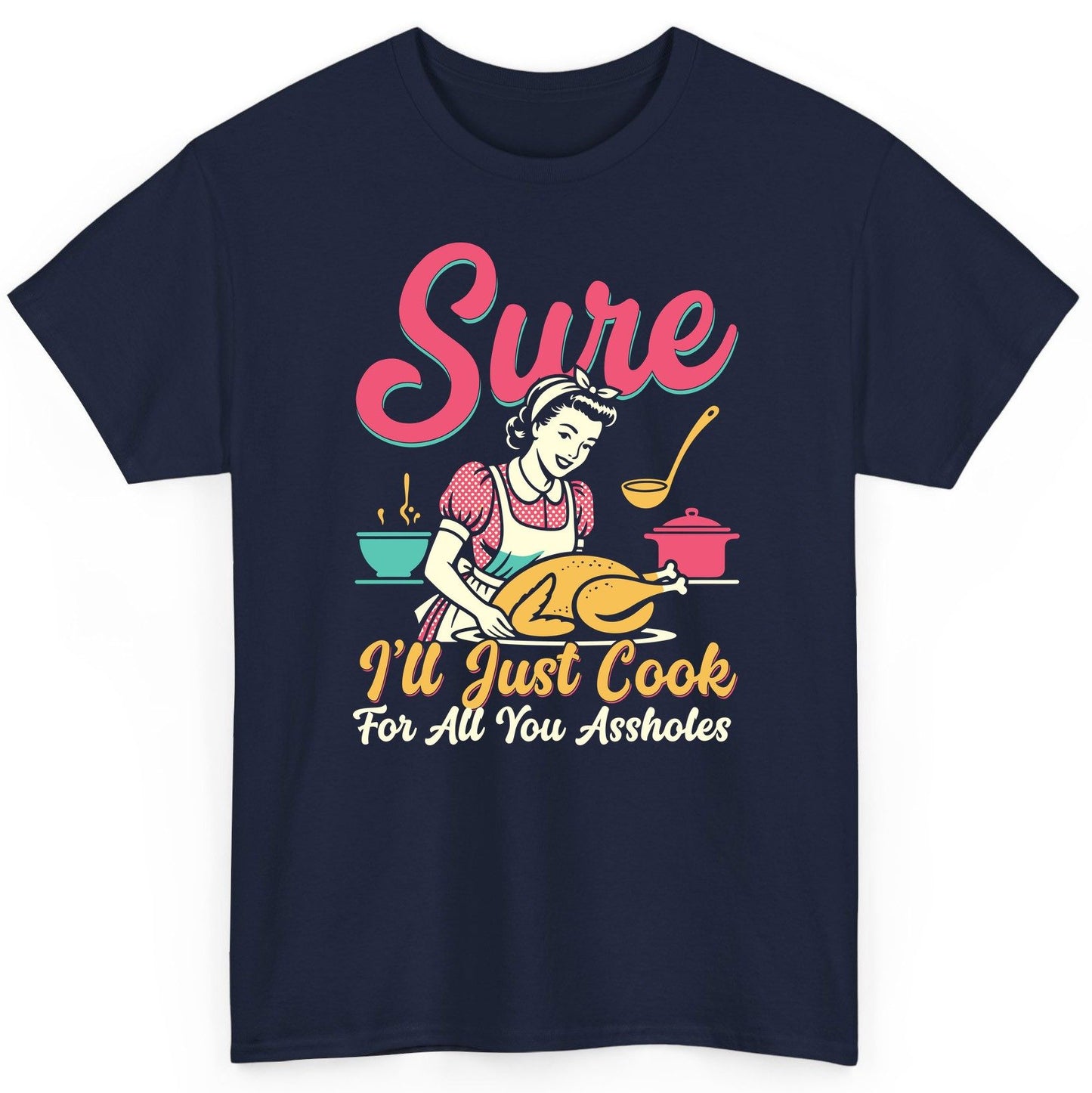Sure, I'll Just Cook for All You Assholes sarcastic cooking T-Shirt Navy product mockup
