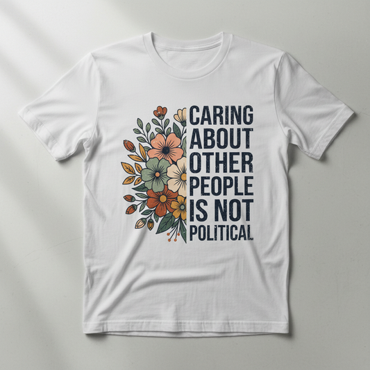 Caring About Other People Is Not Political Floral Design T-Shirt - White