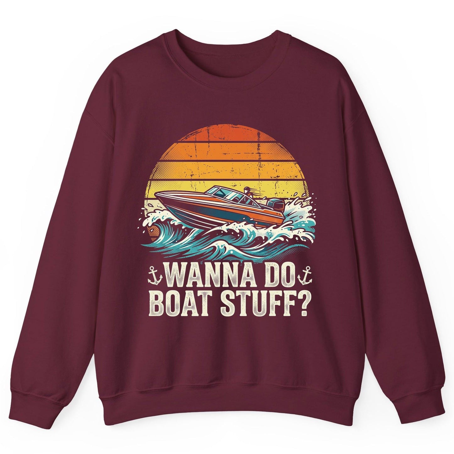 WANNA DO BOAT STUFF Funny Boating Sweatshirt - product mockup - Maroon