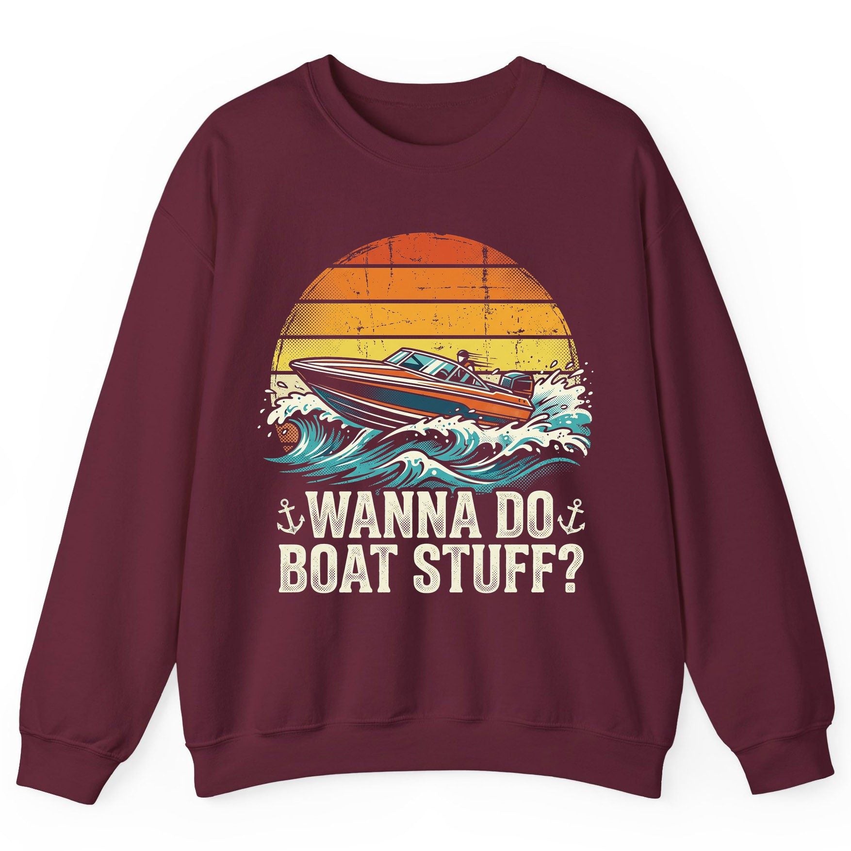 WANNA DO BOAT STUFF Funny Boating Sweatshirt - product mockup - Maroon