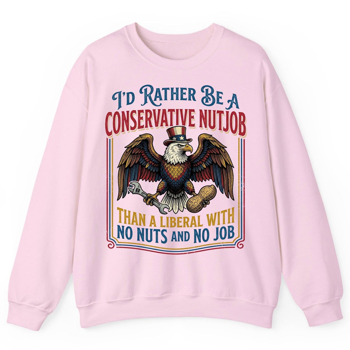 I'D RATHER BE a Conservative NUTJOB THAN a Liberal WITH NO Sweatshirt - product mockup - Light Pink
