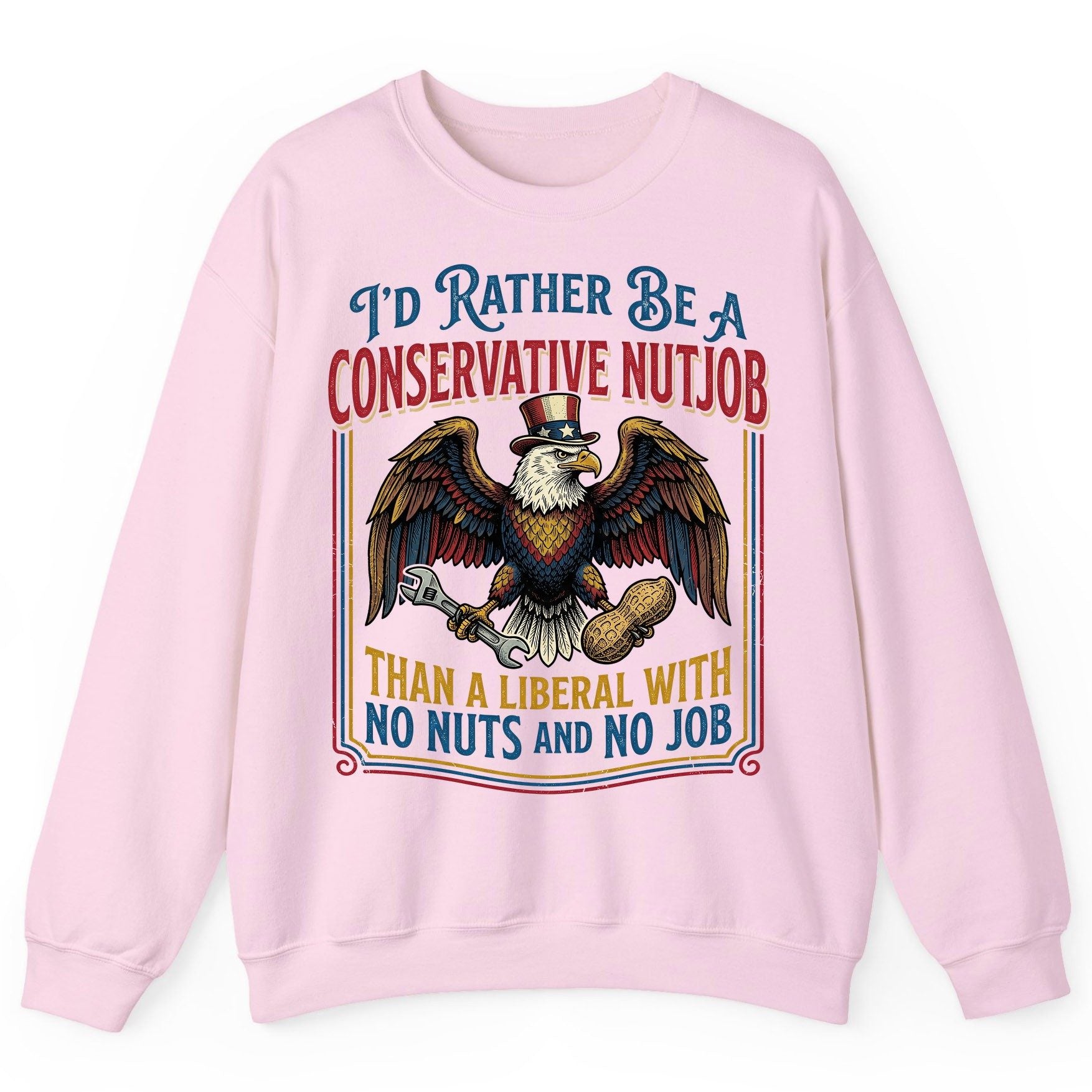 I'D RATHER BE a Conservative NUTJOB THAN a Liberal WITH NO Sweatshirt - product mockup - Light Pink