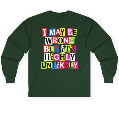 I MAY BE WRONG BUT It's HIGHLY Unlikely Long Sleeve Tee - product mockup - Forest Green