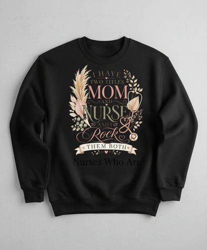 I Have Two Titles Mom and Nurse and I Rock Them Both Sweatshirt - product mockup - Black