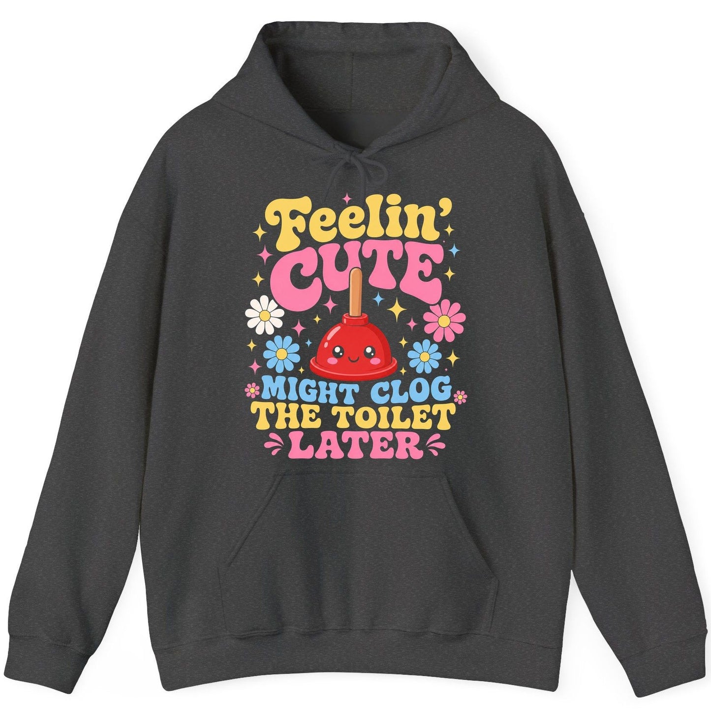 Feelin' Cute Might Clog the Toilet Later Funny Plunger Hoodie - product mockup - Dark Heather