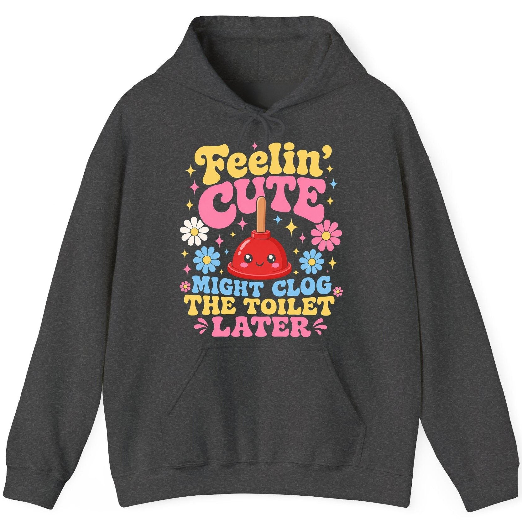 Feelin' Cute Might Clog the Toilet Later Funny Plunger Hoodie - product mockup - Dark Heather