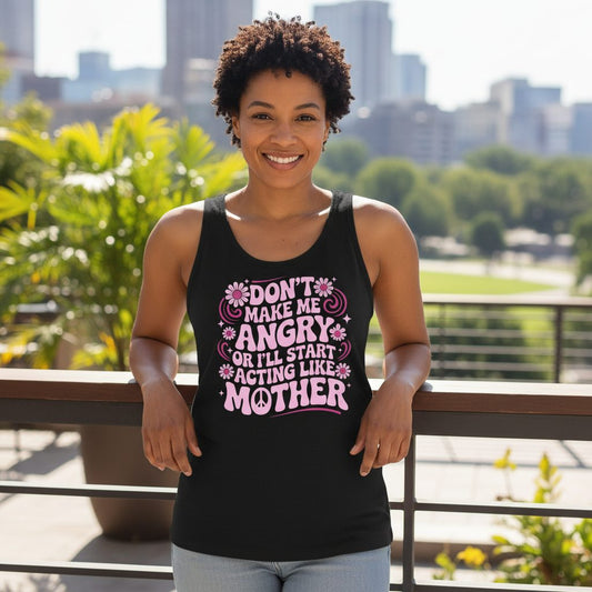 Don't Make Me Angry or I'll Start Acting Like Mother motherhood humor Tank Top Black lifestyle mockup