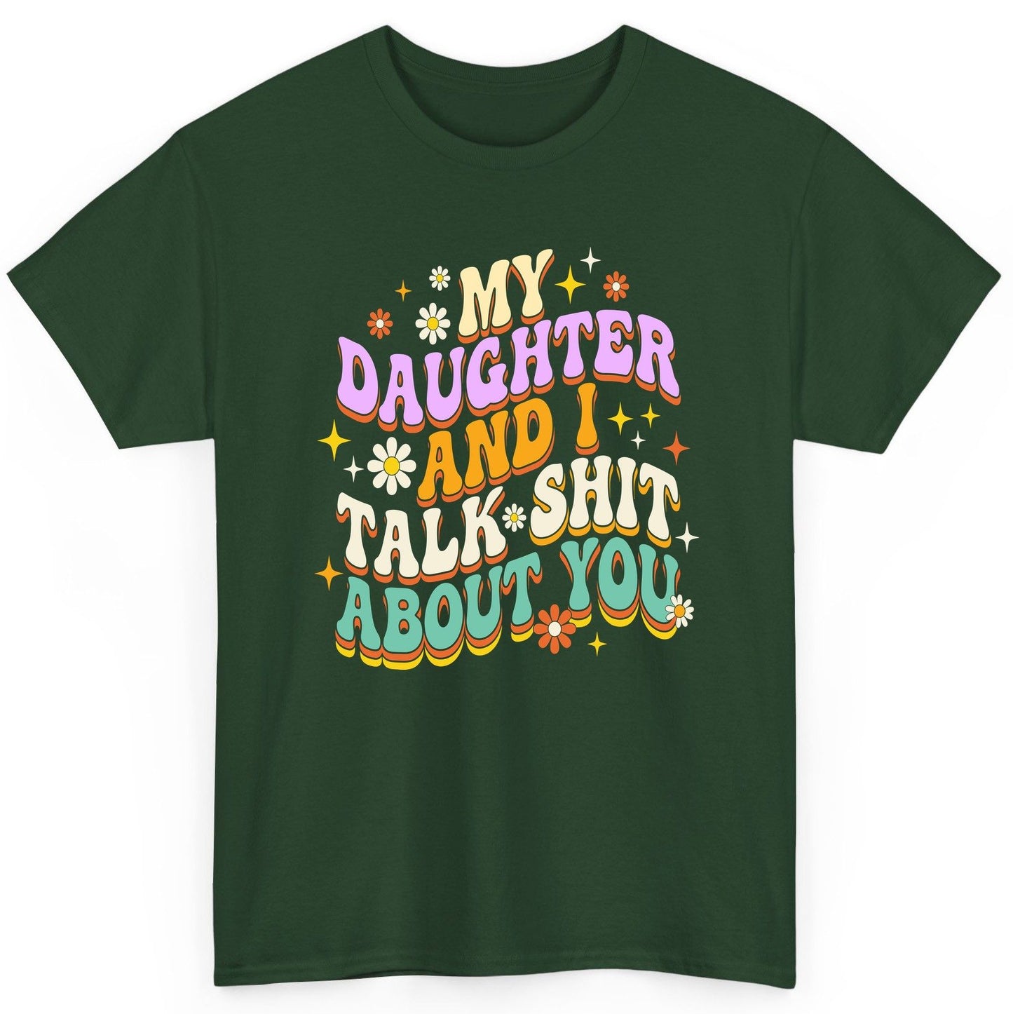 MY Daughter AND I TALK SHIT ABOUT YOU Funny Mother Humor T-Shirt - product mockup - Forest Green