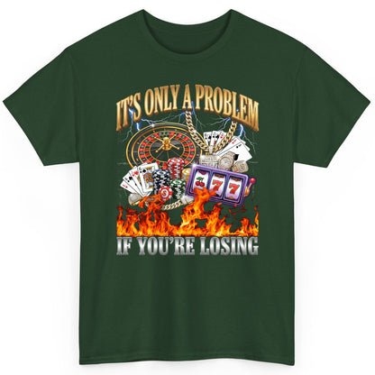 It's Only a Problem If You're Losing gambling T-Shirt Forest Green product mockup