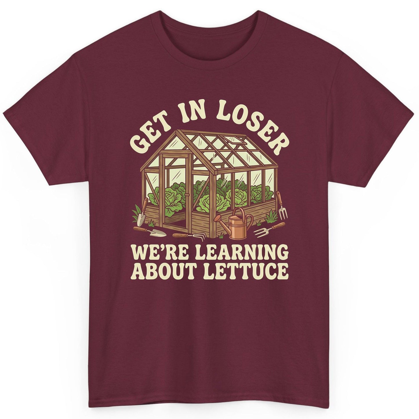 GET IN LOSER WE'RE Learning ABOUT Lettuce Funny Gardening T-Shirt - product mockup - Maroon