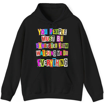 YOU PEOPLE MUST BE Exhausted FROM Watching ME DO Everything Hoodie - product mockup - Black