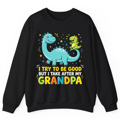 I TRY TO BE GOOD BUT I TAKE AFTER MY Grandpa Funny Dinosaur Sweatshirt - product mockup - Black
