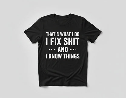 THAT'S WHAT I DO I FIX SHIT AND I KNOW THINGS T-Shirt - product mockup - Black