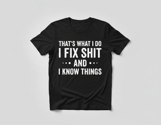 THAT'S WHAT I DO I FIX SHIT AND I KNOW THINGS T-Shirt - product mockup - Black