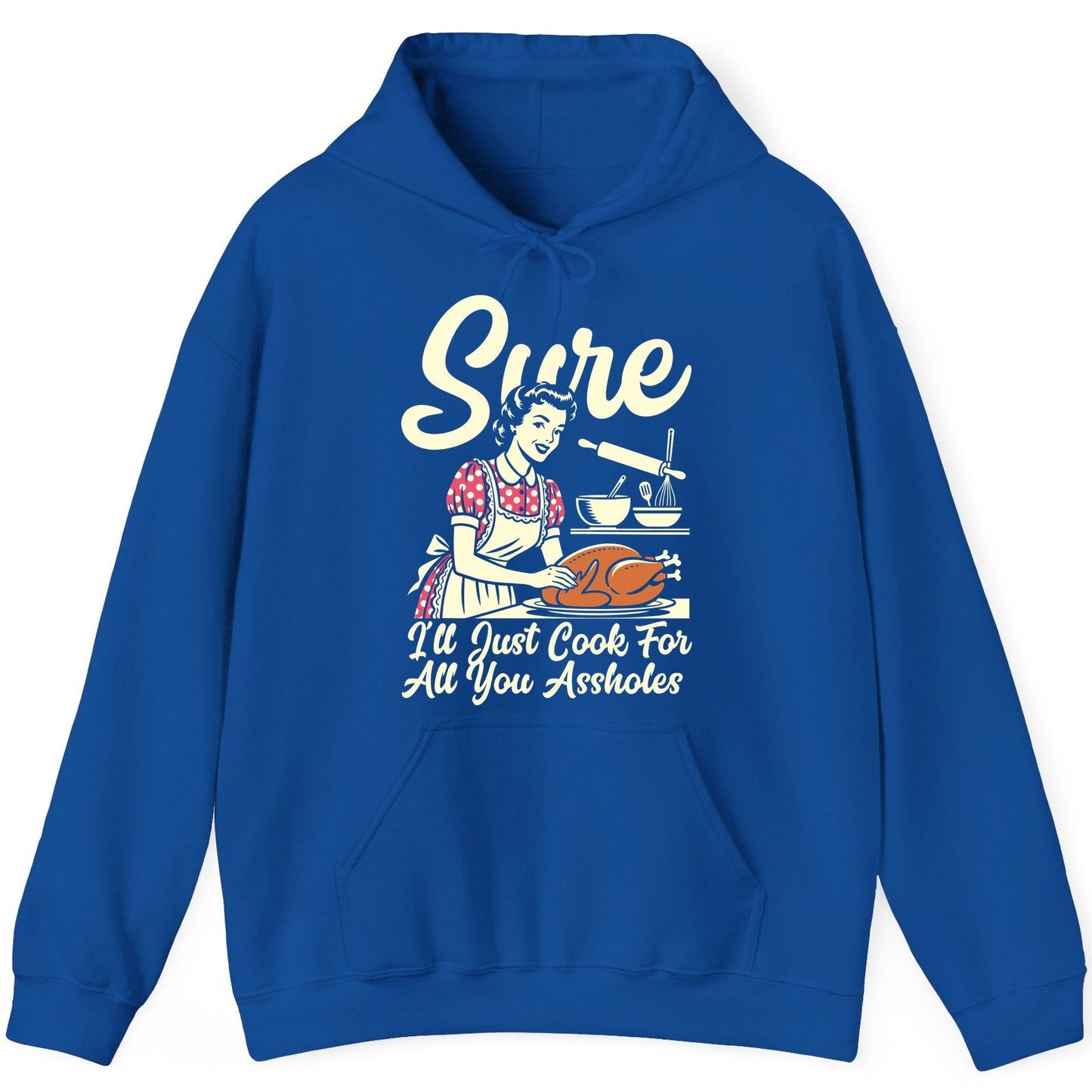 Sure I'll Just Cook for All You Assholes sarcastic housewife Hoodie Royal product mockup
