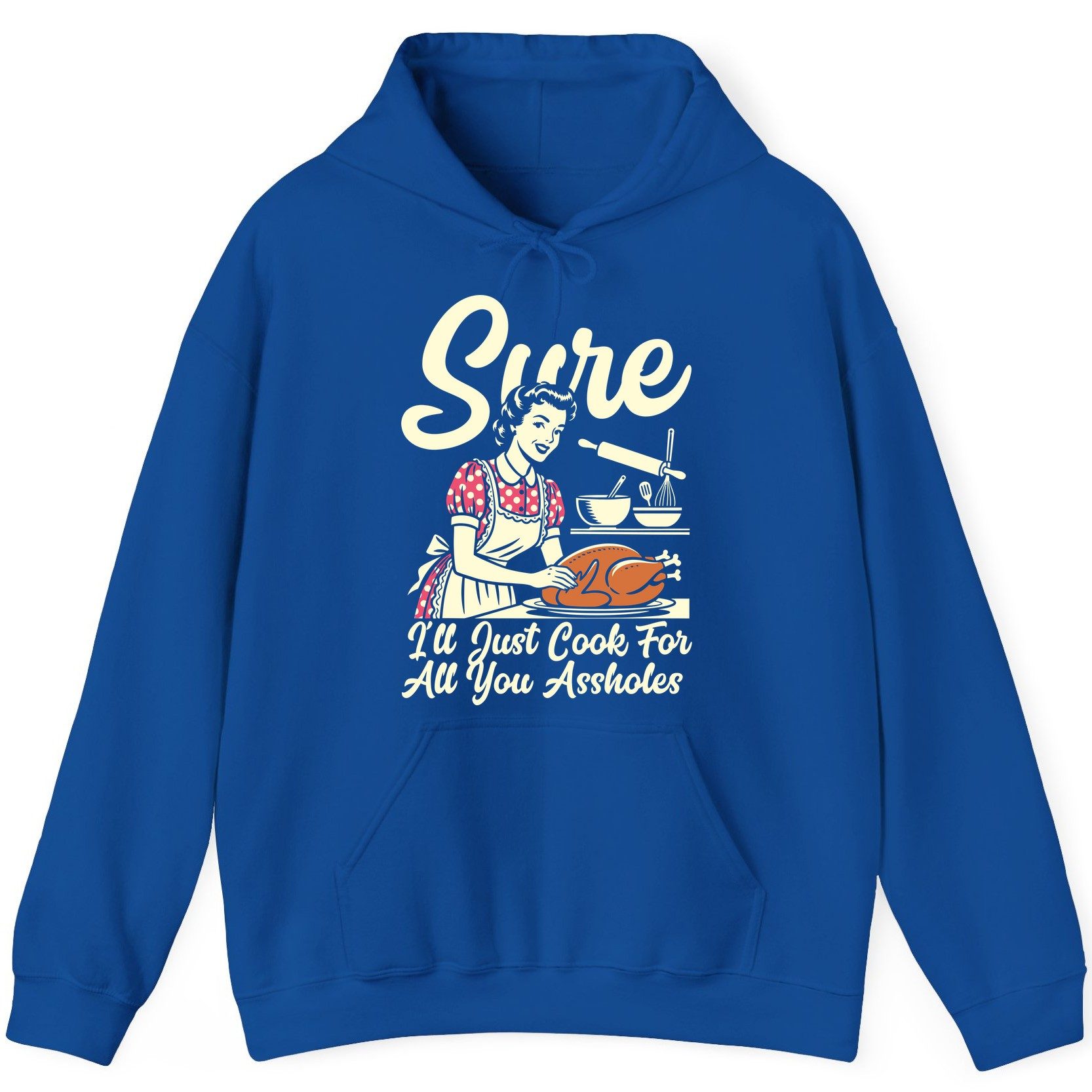 Sure I'll Just Cook for All You Assholes sarcastic housewife Hoodie Royal product mockup
