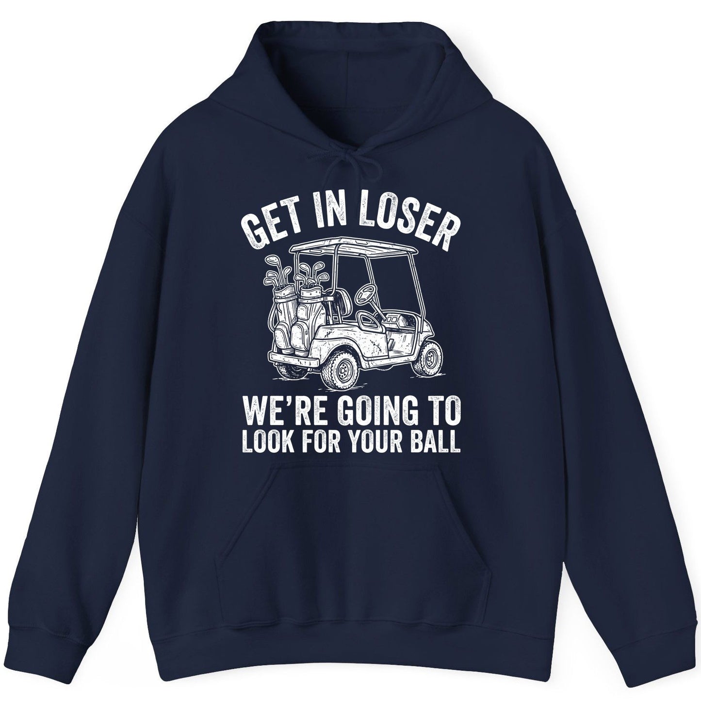 GET IN LOSER WE'RE GOING TO LOOK FOR YOUR BALL Funny Golf Hoodie - product mockup - Navy