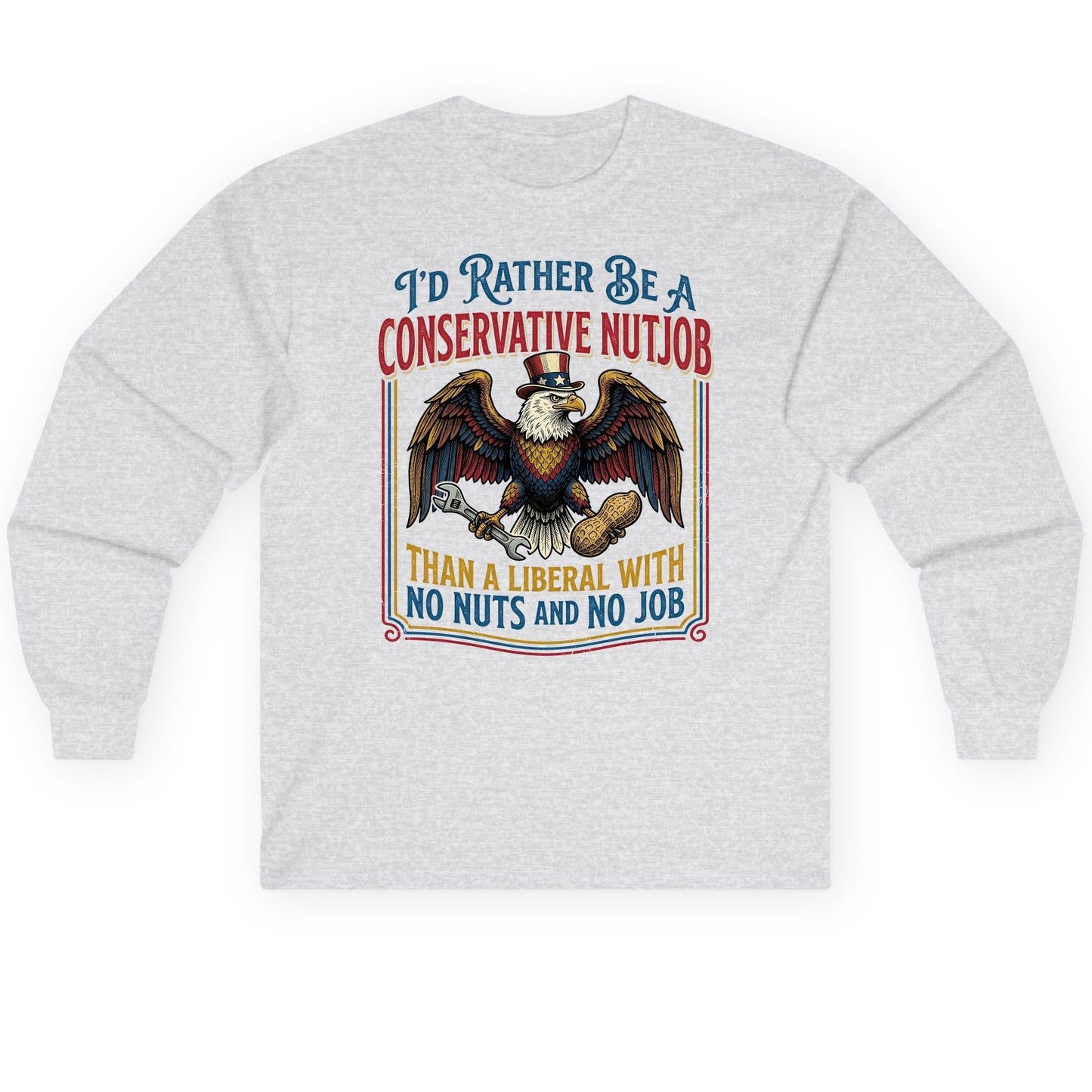 I'D RATHER BE a Conservative NUTJOB THAN a Liberal Long Sleeve Tee - product mockup - Ash