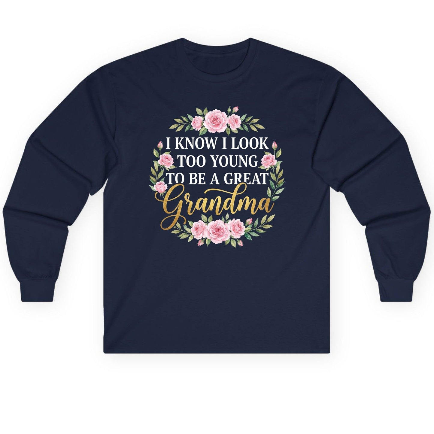 I KNOW I LOOK TOO YOUNG TO BE a GREAT Grandma Long Sleeve Tee - product mockup - Navy