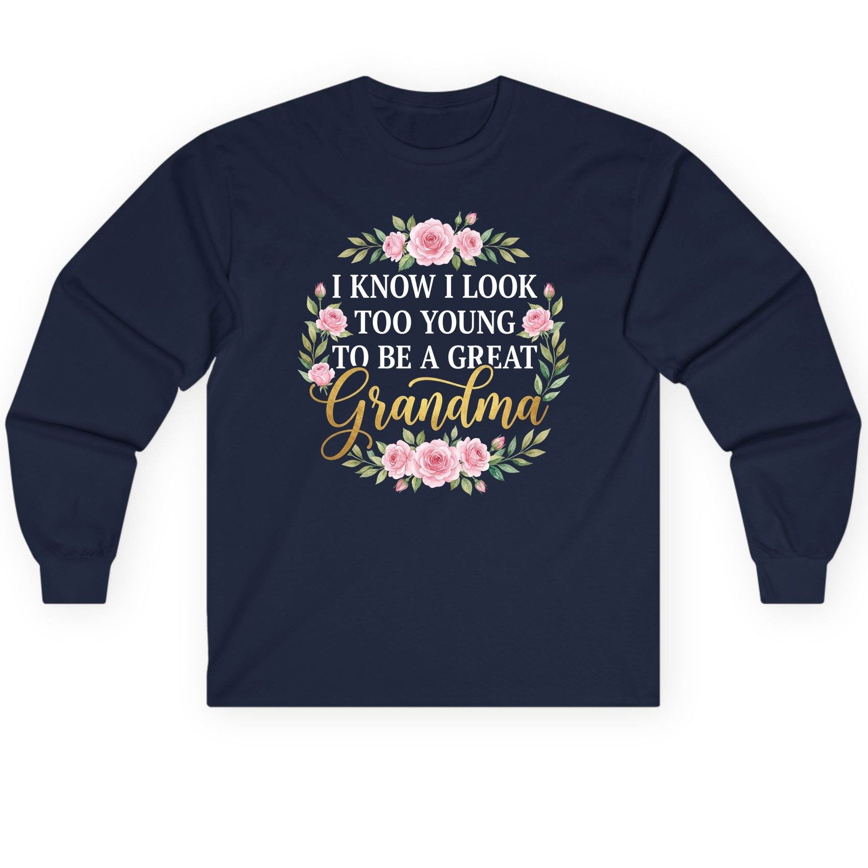 I KNOW I LOOK TOO YOUNG TO BE a GREAT Grandma Long Sleeve Tee - product mockup - Navy