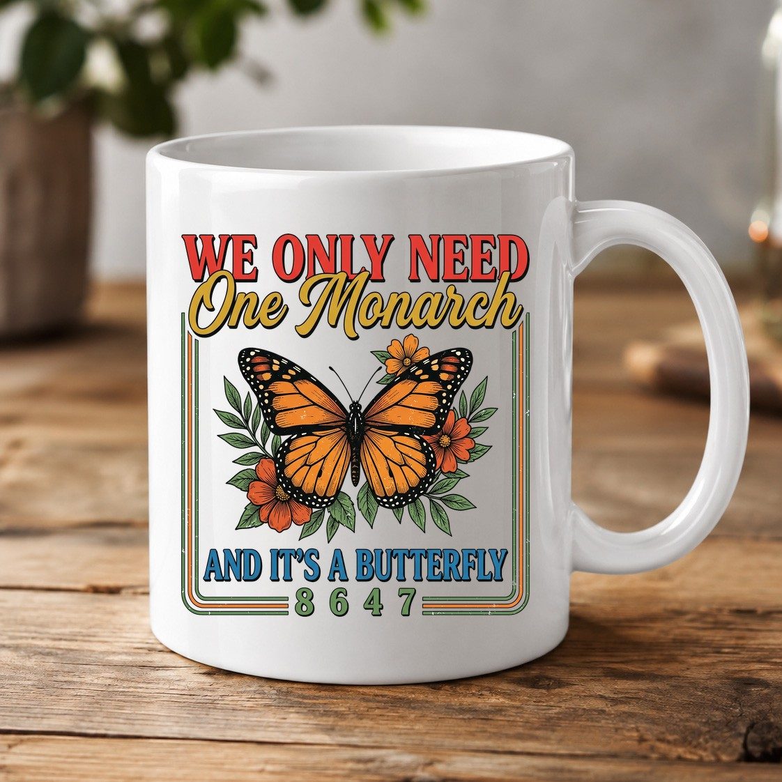 WE ONLY NEED One Monarch AND IT'S a Butterfly 8647 White Mug - product mockup - White