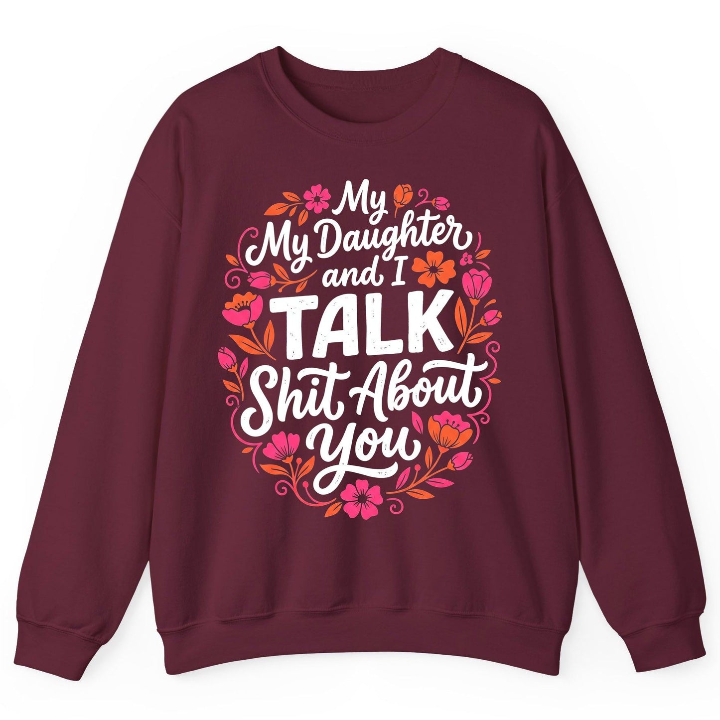 My Daughter and I TALK Shit About You Funny Mother Sweatshirt - product mockup - Maroon