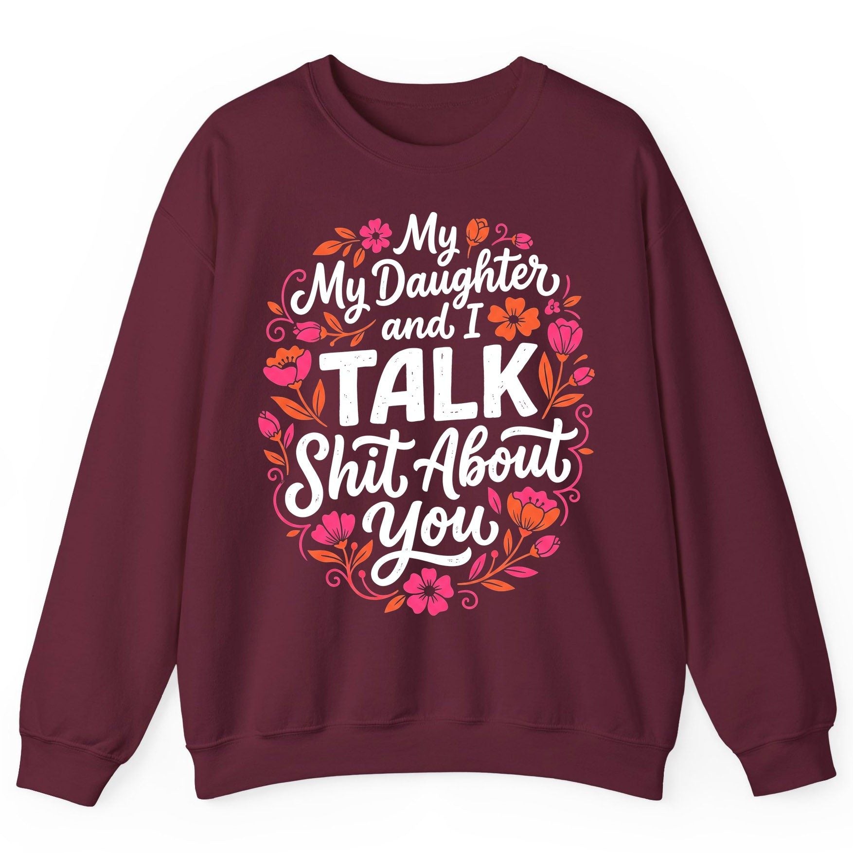 My Daughter and I TALK Shit About You Funny Mother Sweatshirt - product mockup - Maroon