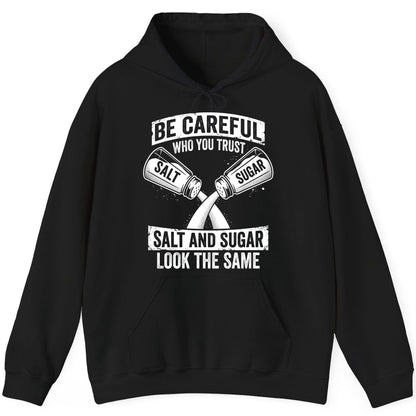 BE Careful WHO YOU TRUST SALT AND SUGAR LOOK THE SAME Hoodie - product mockup - Black