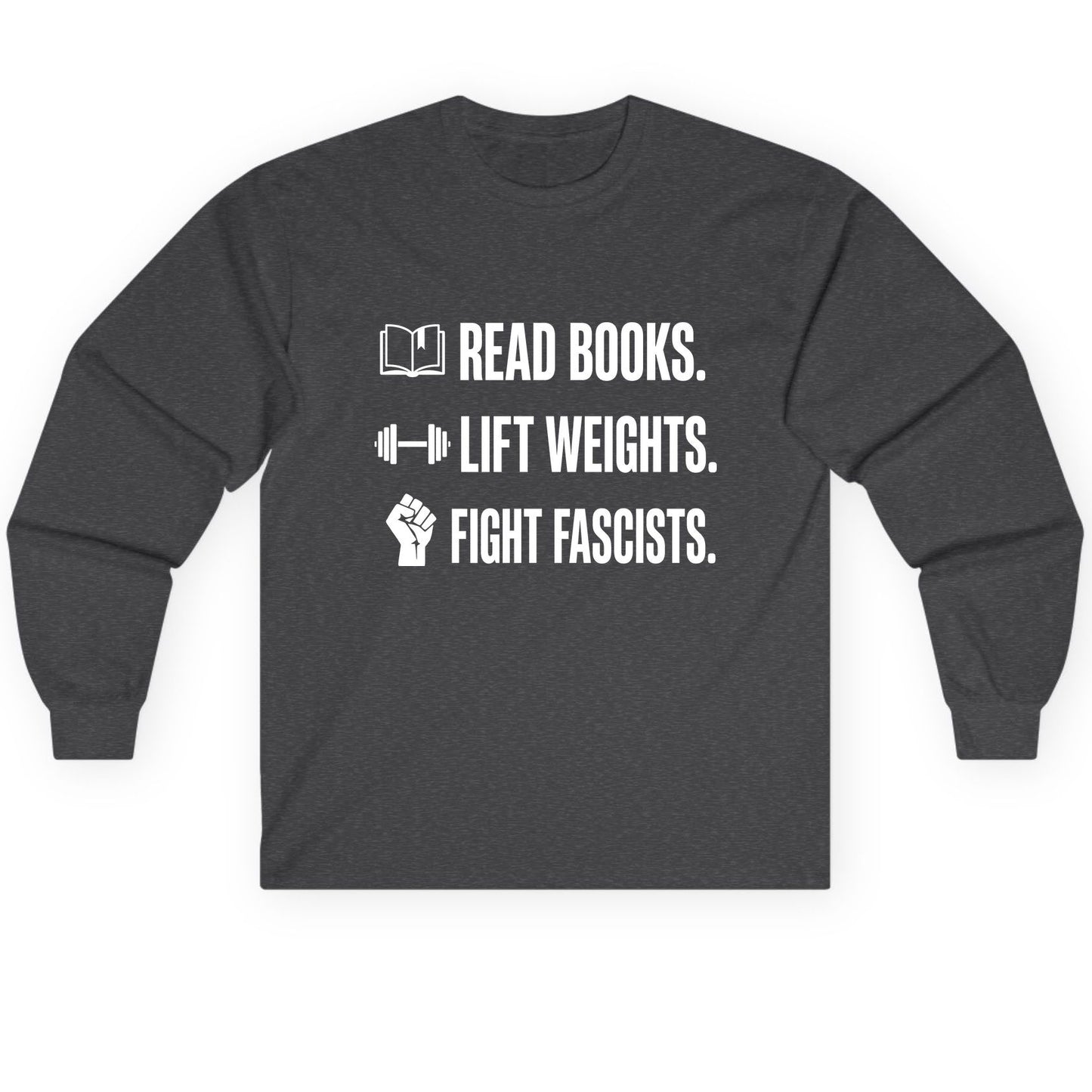 Read Books Lift Weights Fight Fascists Activism Long Sleeve Tee - product mockup - Dark Heather