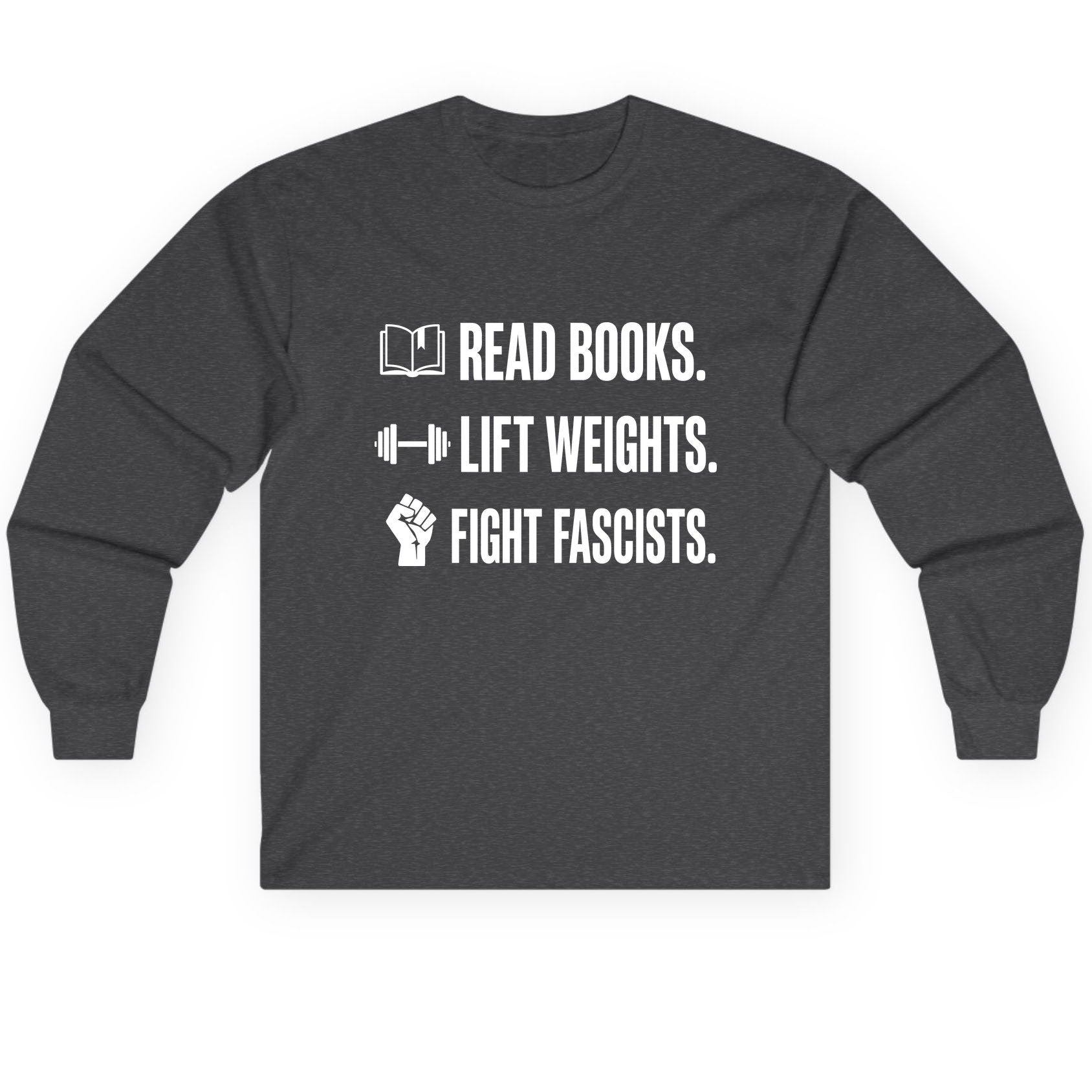 Read Books Lift Weights Fight Fascists Activism Long Sleeve Tee - product mockup - Dark Heather