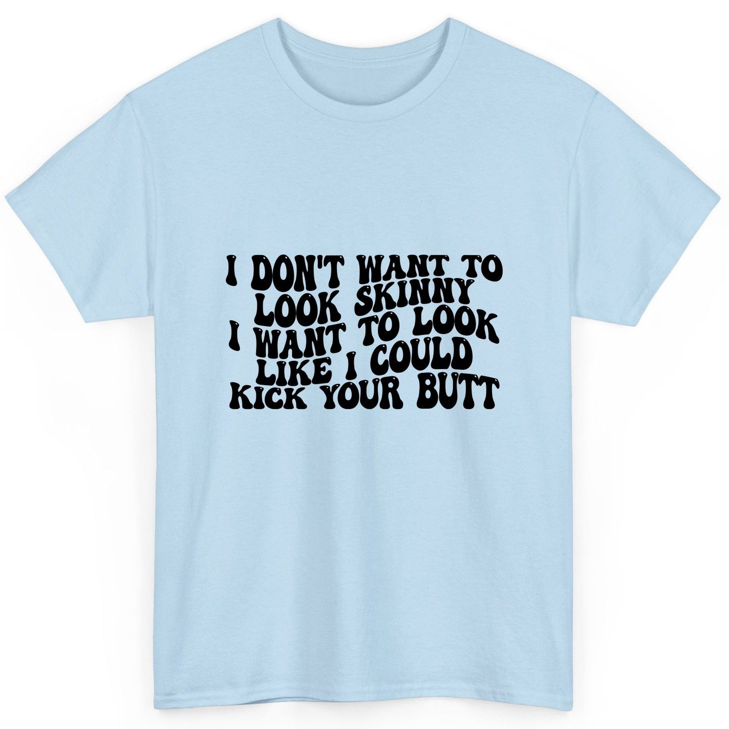 I Don't Want to Look Skinny I Want to Look Like I Could Kick Your Butt fitness motivation T-Shirt Light Blue product mockup