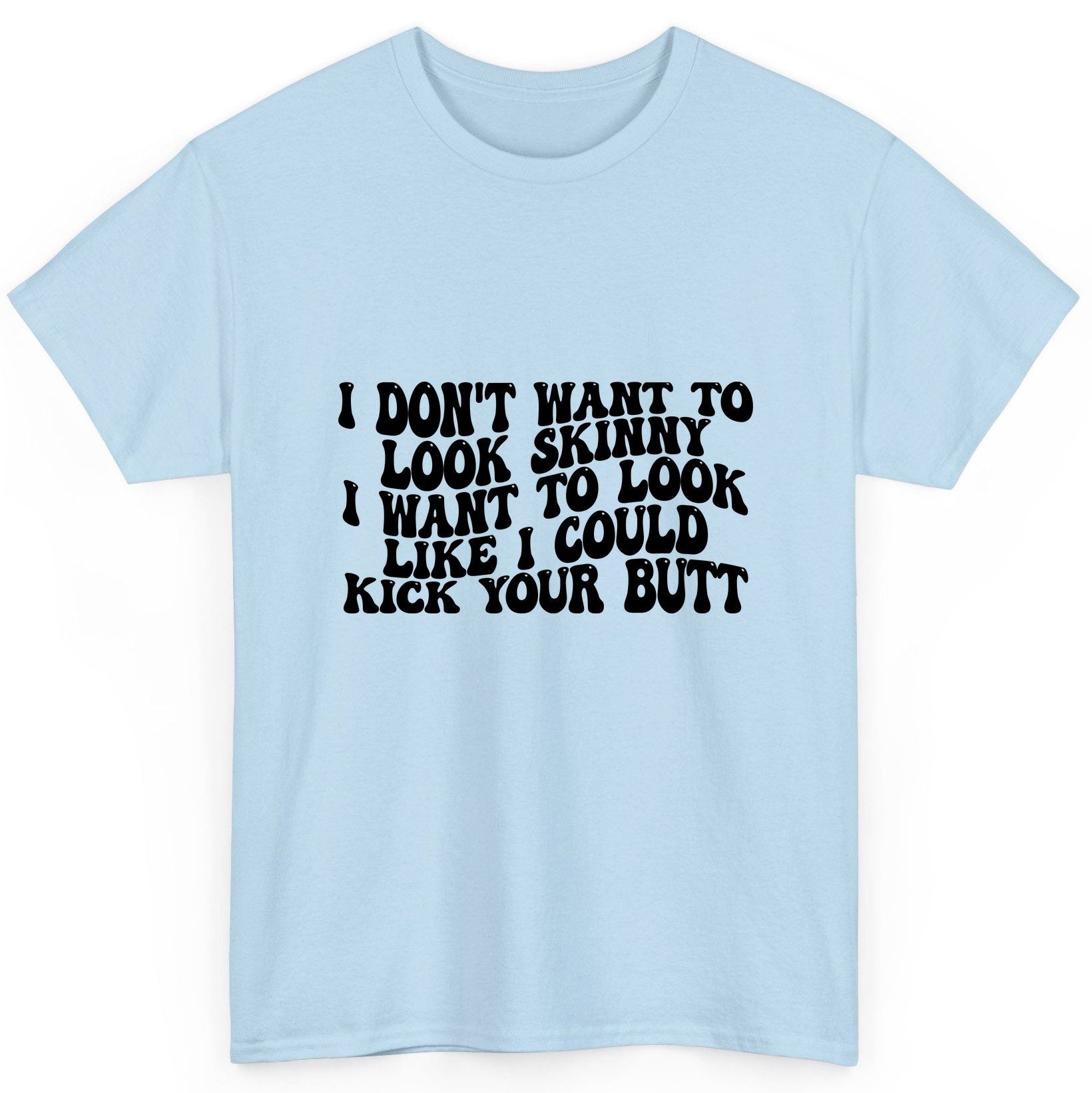 I Don't Want to Look Skinny I Want to Look Like I Could Kick Your Butt fitness motivation T-Shirt Light Blue product mockup