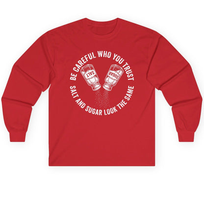 BE Careful WHO YOU TRUST SALT AND SUGAR LOOK THE SAME Long Sleeve Tee - product mockup - Red