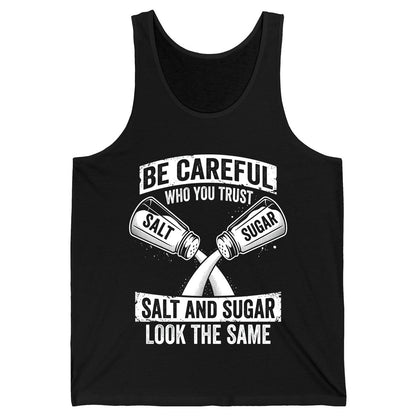 BE Careful WHO YOU TRUST SALT AND SUGAR LOOK THE SAME Tank Top - product mockup - Black