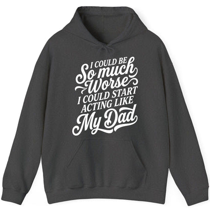 I Could Be So Much Worse I Could Start Acting Like My Dad Hoodie - product mockup - Dark Heather