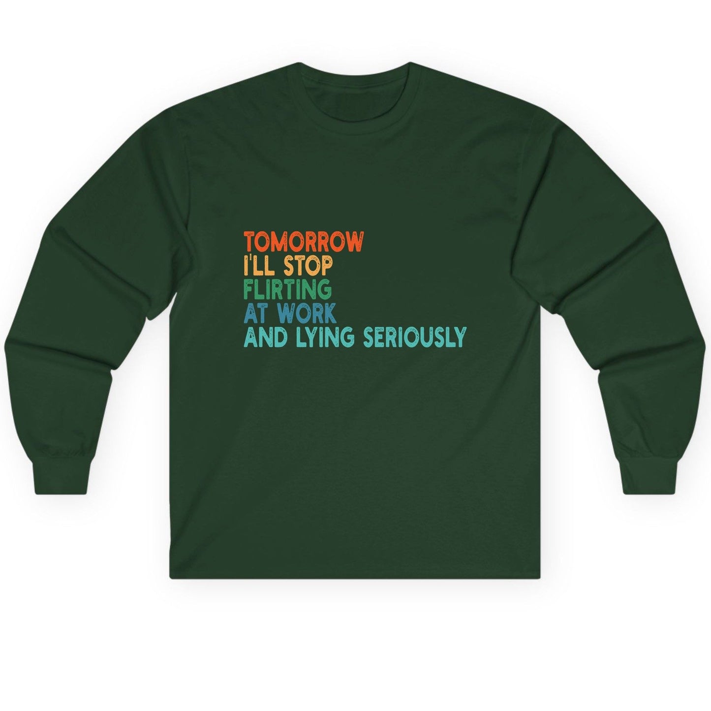 Tomorrow I'll Stop Flirting at Work and Lying Seriously workplace humor Long Sleeve Tee Forest Green product mockup