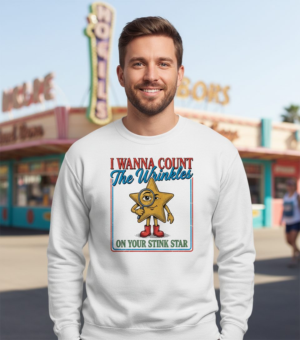 I WANNA COUNT the Wrinkles ON YOUR STINK STAR Sweatshirt - lifestyle model mockup - White