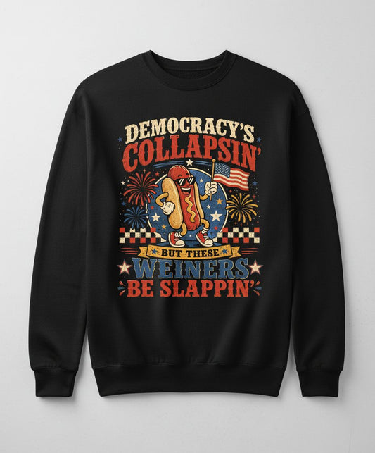 Democracy's Collapsin' but These Weiners Be Slappin' Sweatshirt - product mockup - Black
