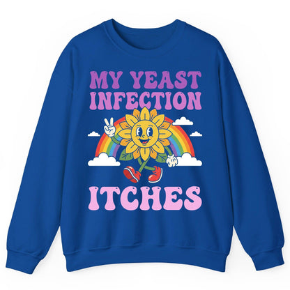 My Yeast Infection Itches Funny Sarcastic Humor Sweatshirt - product mockup - Royal