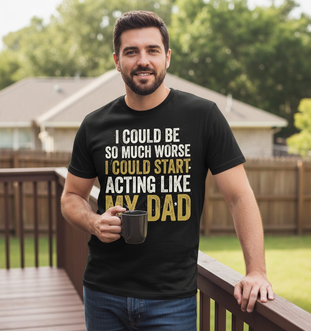 I COULD BE SO MUCH WORSE I COULD START ACTING LIKE MY DAD T-Shirt - lifestyle model mockup - Black