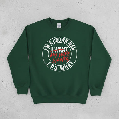I'm a Grown Man I Do What I Want My Wife Wants Sweatshirt - product mockup - Forest Green