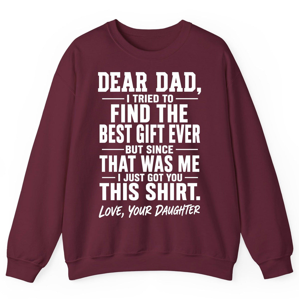 Dear Dad, I Tried to Find the Best Gift Ever -but Since- That Was Me -I Just Got You- This Shirt Love, Your Daughter gift for