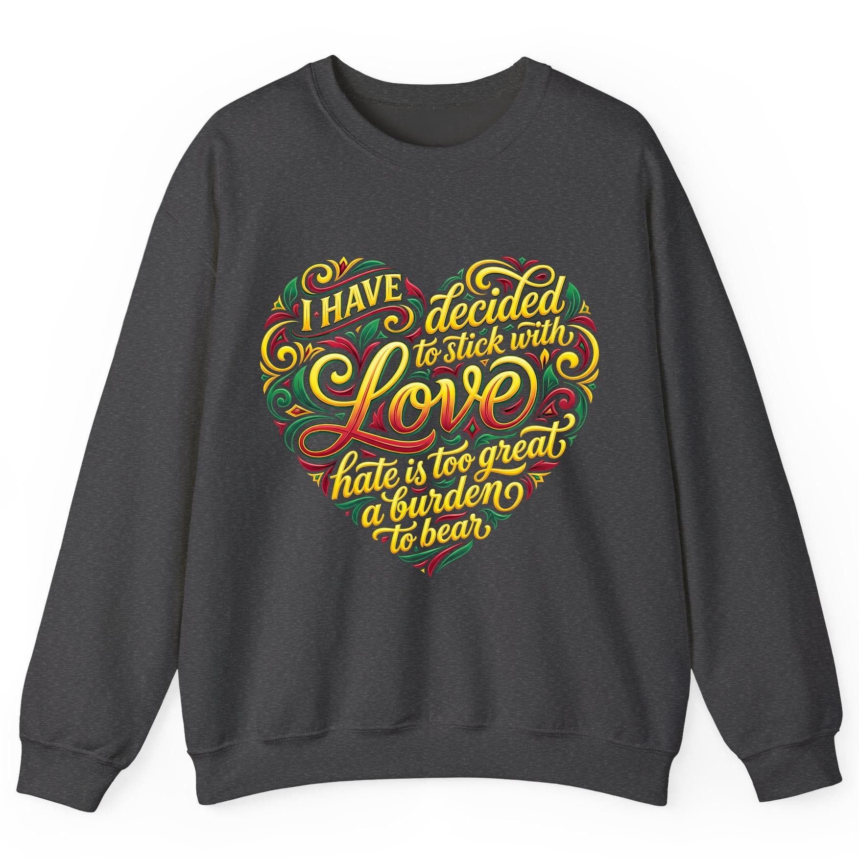 I Have Decided to Stick with Love Hate Is Too Great a Burden to Bear love and peace Sweatshirt Dark Heather product mockup