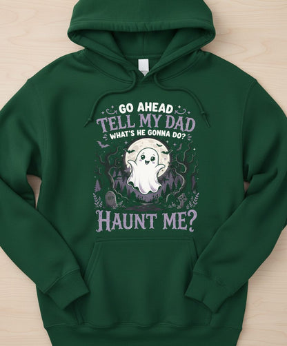 Go Ahead Tell My Dad What's He Gonna Do Haunt Me Funny Ghost Hoodie - product mockup - Forest Green