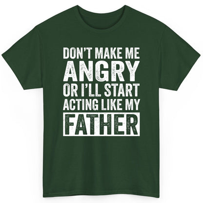 Don't Make Me Angry or I'll Start Acting Like My Father fatherhood humor T-Shirt Forest Green product mockup