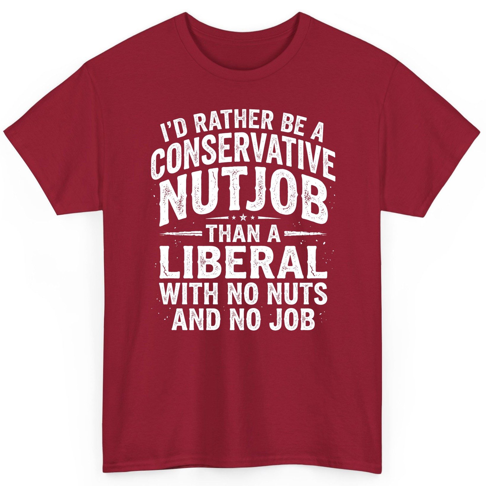 I'D RATHER BE a Conservative NUTJOB THAN a Liberal WITH NO T-Shirt - product mockup - Cardinal Red