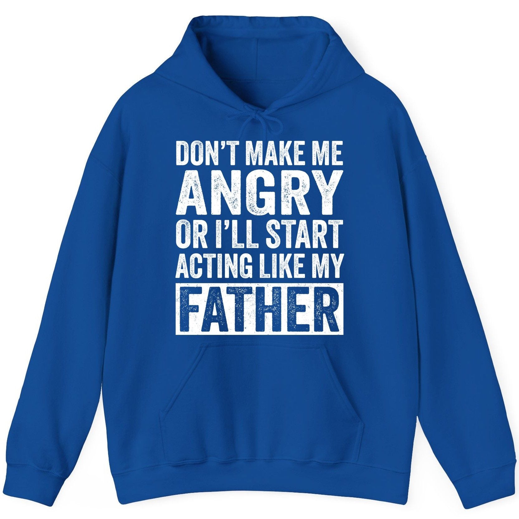 Don't Make Me Angry or I'll Start Acting Like My Father fatherhood humor Hoodie Royal product mockup