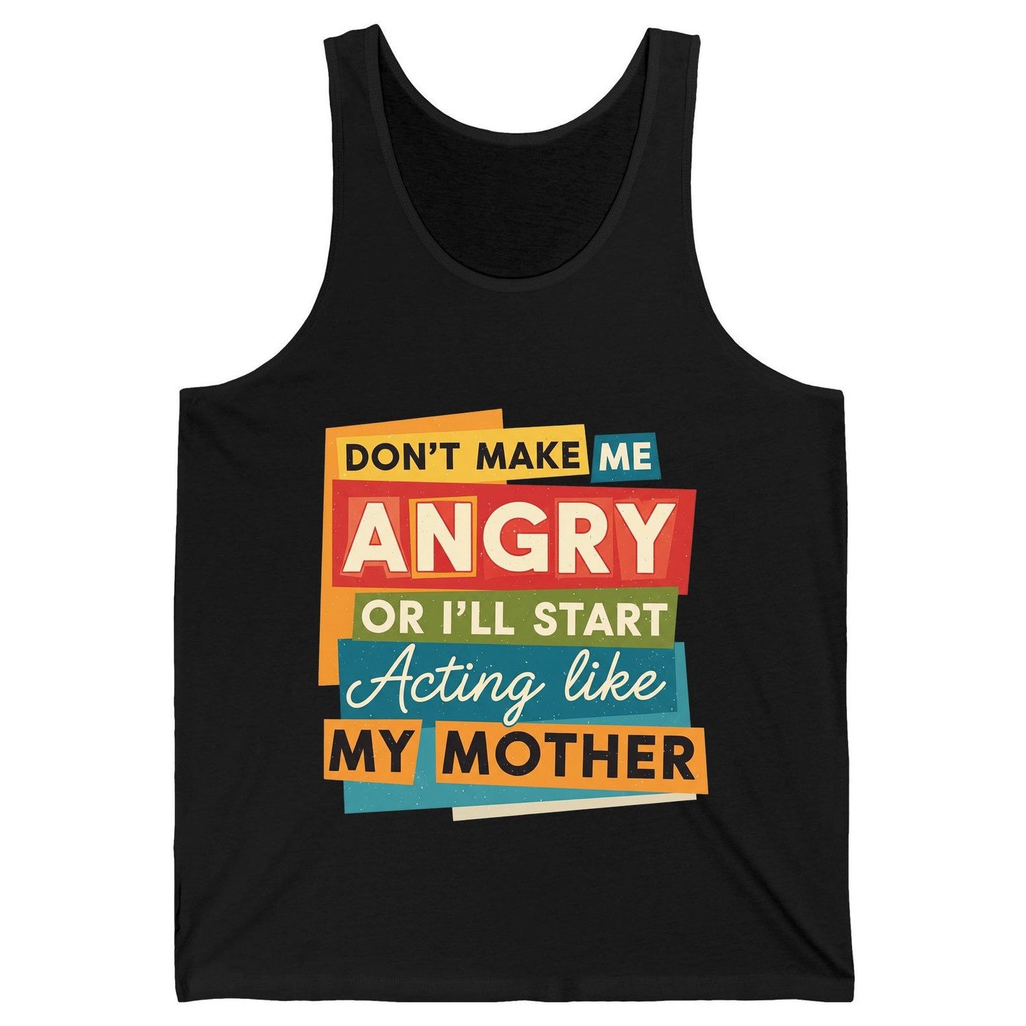 Don't Make Me Angry or I'll Start Acting Like My Mother family humor Tank Top Black product mockup