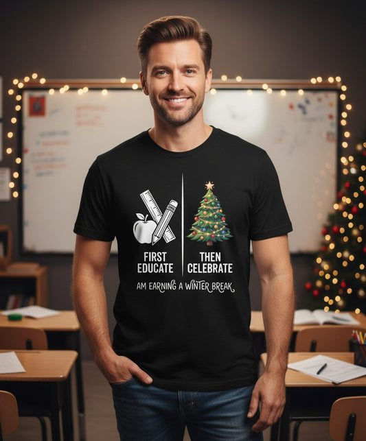 First Educate Then Celebrate I Am Earning a Winter Break teacher humor T-Shirt Black lifestyle mockup